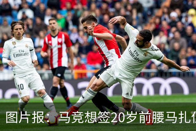 图片报：马竞想签20岁前腰马扎但药厂不卖，枪车刺萨也在关注